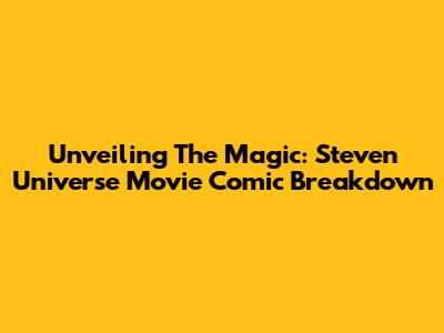 Unveiling The Magic: Steven Universe Movie Comic Breakdown