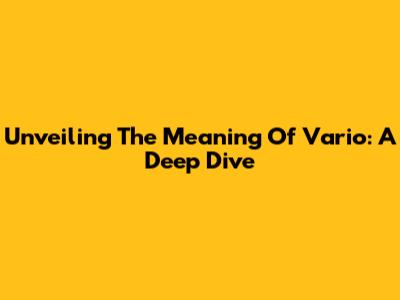 Unveiling The Meaning Of Vario: A Deep Dive