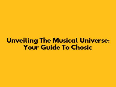 Unveiling The Musical Universe: Your Guide To Chosic