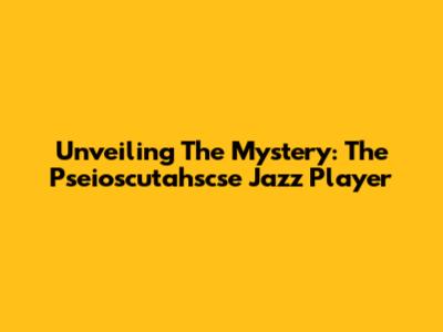 Unveiling The Mystery: The Pseioscutahscse Jazz Player