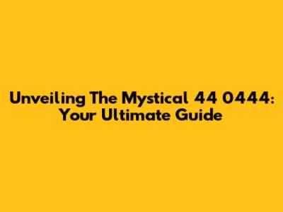 Unveiling The Mystical 44 0444: Your Ultimate Guide