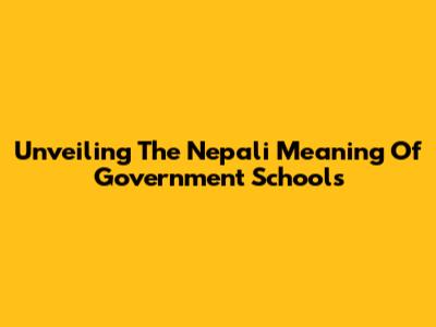 Unveiling The Nepali Meaning Of Government Schools