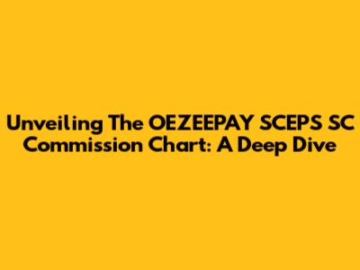 Unveiling The OEZEEPAY SCEPS SC Commission Chart: A Deep Dive