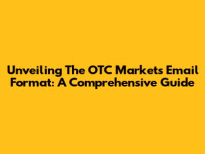 Unveiling The OTC Markets Email Format: A Comprehensive Guide