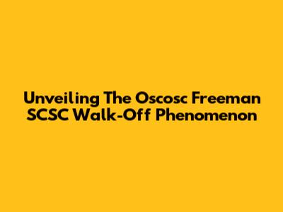 Unveiling The Oscosc Freeman SCSC Walk-Off Phenomenon