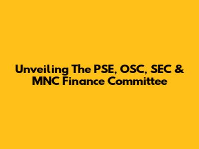 Unveiling The PSE, OSC, SEC & MNC Finance Committee