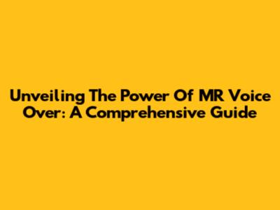 Unveiling The Power Of MR Voice Over: A Comprehensive Guide