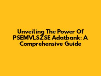 Unveiling The Power Of PSEMVLSZSE Adatbank: A Comprehensive Guide