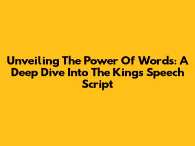 Unveiling The Power Of Words: A Deep Dive Into The King's Speech Script