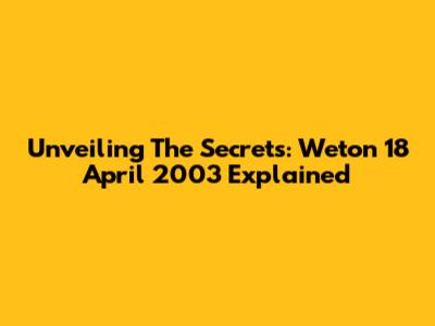 Unveiling The Secrets: Weton 18 April 2003 Explained