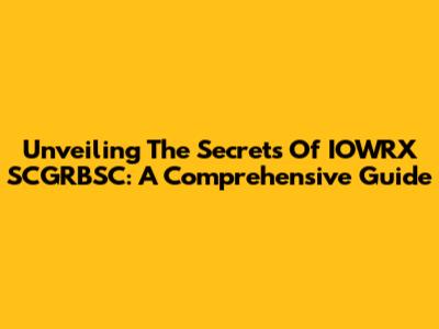 Unveiling The Secrets Of IOWRX SCGRBSC: A Comprehensive Guide