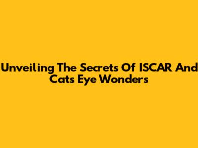 Unveiling The Secrets Of ISCAR And Cat's Eye Wonders