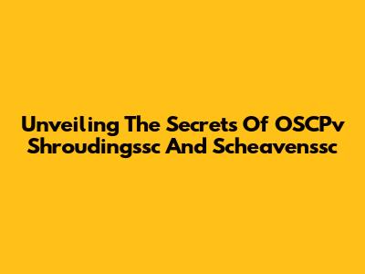 Unveiling The Secrets Of OSCPv Shroudingssc And Scheavenssc