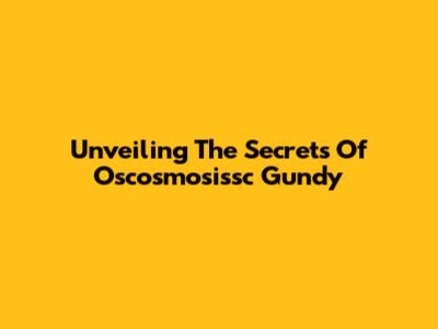 Unveiling The Secrets Of Oscosmosissc Gundy