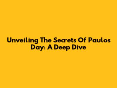 Unveiling The Secrets Of Paulo's Day: A Deep Dive