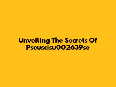 Unveiling The Secrets Of Pseuscisu002639se