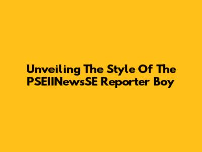 Unveiling The Style Of The PSEIINewsSE Reporter Boy