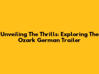 Unveiling The Thrills: Exploring The 'Ozark' German Trailer
