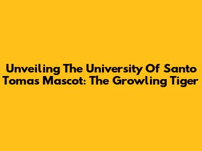 Unveiling The University Of Santo Tomas Mascot: The Growling Tiger