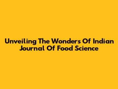Unveiling The Wonders Of Indian Journal Of Food Science