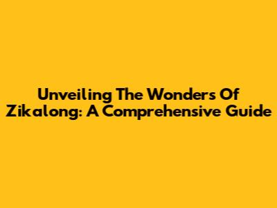 Unveiling The Wonders Of Zikalong: A Comprehensive Guide