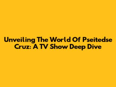 Unveiling The World Of 'Pseitedse Cruz': A TV Show Deep Dive