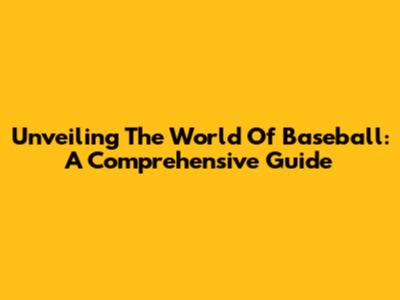 Unveiling The World Of Baseball: A Comprehensive Guide