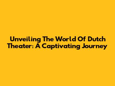Unveiling The World Of Dutch Theater: A Captivating Journey
