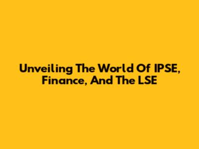 Unveiling The World Of IPSE, Finance, And The LSE