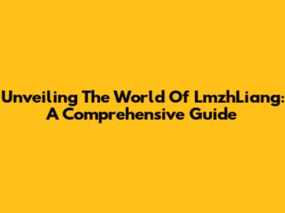 Unveiling The World Of LmzhLiang: A Comprehensive Guide