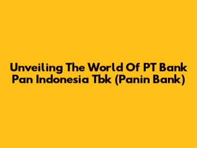 Unveiling The World Of PT Bank Pan Indonesia Tbk (Panin Bank)
