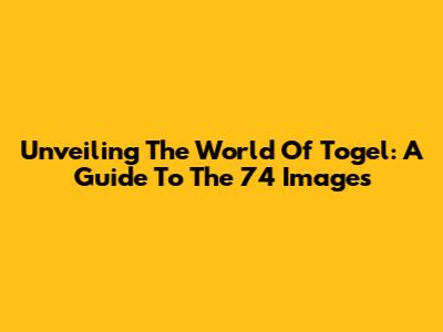 Unveiling The World Of Togel: A Guide To The 74 Images