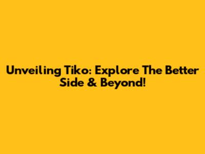Unveiling Tiko: Explore The 'Better Side' & Beyond!