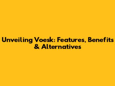 Unveiling Voesk: Features, Benefits & Alternatives