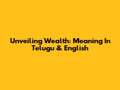 Unveiling Wealth: Meaning In Telugu & English