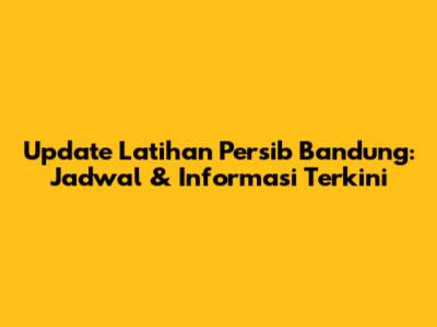 Update Latihan Persib Bandung: Jadwal & Informasi Terkini