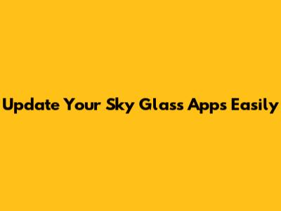 Update Your Sky Glass Apps Easily