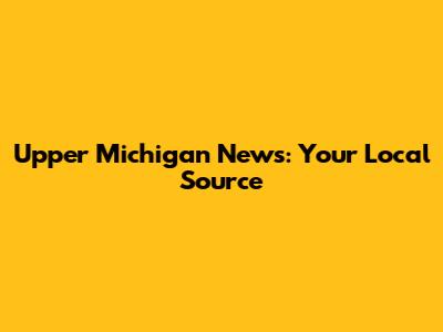 Upper Michigan News: Your Local Source