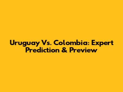 Uruguay Vs. Colombia: Expert Prediction & Preview