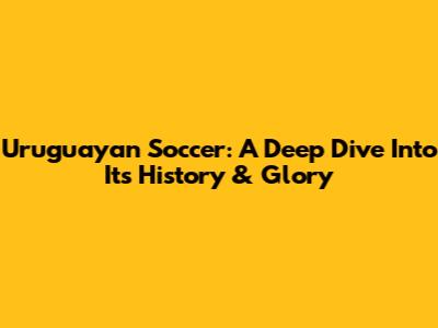 Uruguayan Soccer: A Deep Dive Into Its History & Glory