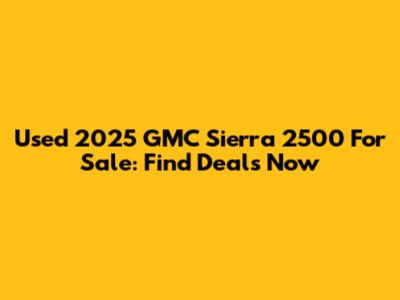 Used 2025 GMC Sierra 2500 For Sale: Find Deals Now