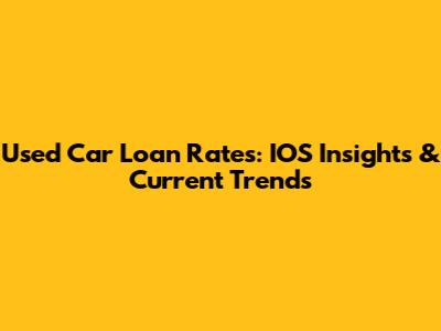 Used Car Loan Rates: IOS Insights & Current Trends