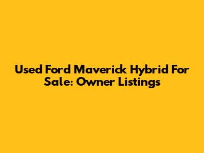 Used Ford Maverick Hybrid For Sale: Owner Listings