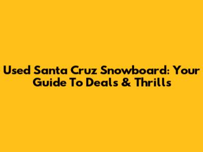 Used Santa Cruz Snowboard: Your Guide To Deals & Thrills