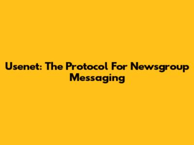 Usenet: The Protocol For Newsgroup Messaging