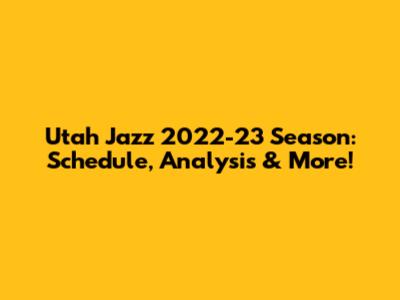 Utah Jazz 2022-23 Season: Schedule, Analysis & More!