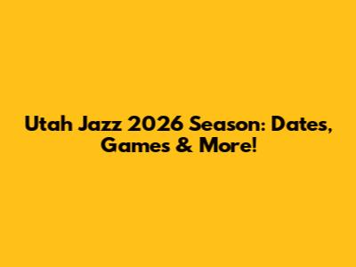 Utah Jazz 2026 Season: Dates, Games & More!