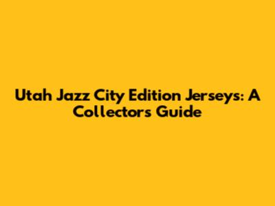 Utah Jazz City Edition Jerseys: A Collector's Guide