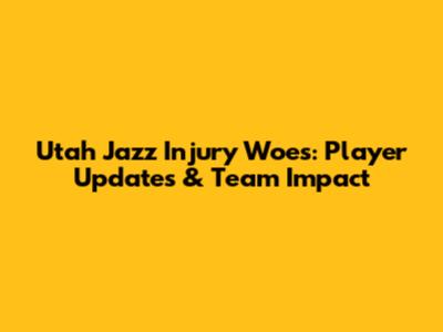 Utah Jazz Injury Woes: Player Updates & Team Impact