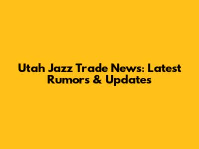 Utah Jazz Trade News: Latest Rumors & Updates